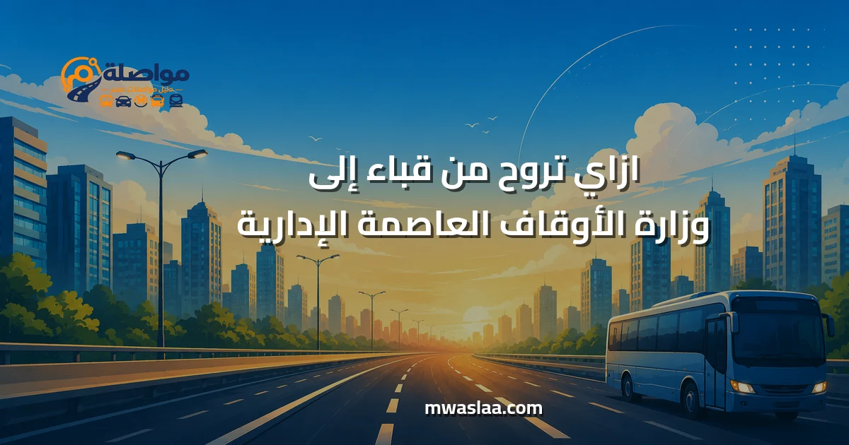 مواصلات من قباء إلى وزارة الأوقاف العاصمة الإدارية