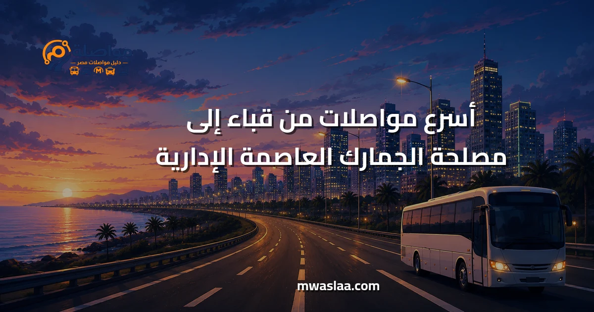 مواصلات من قباء إلى مصلحة الجمارك العاصمة الإدارية